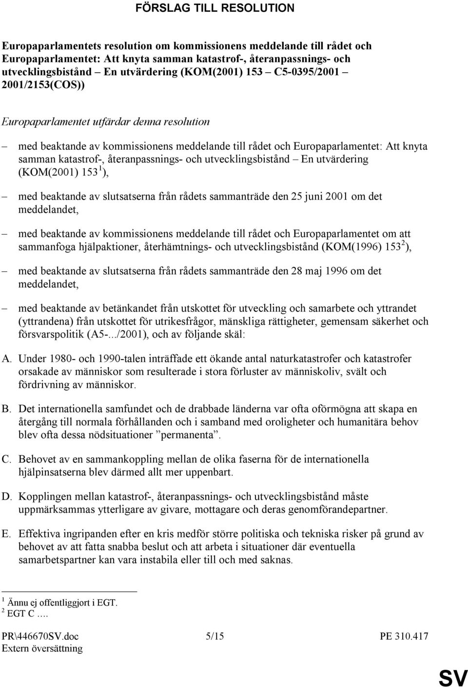 återanpassnings- och utvecklingsbistånd En utvärdering (KOM(2001) 153 1 ), med beaktande av slutsatserna från rådets sammanträde den 25 juni 2001 om det meddelandet, med beaktande av kommissionens