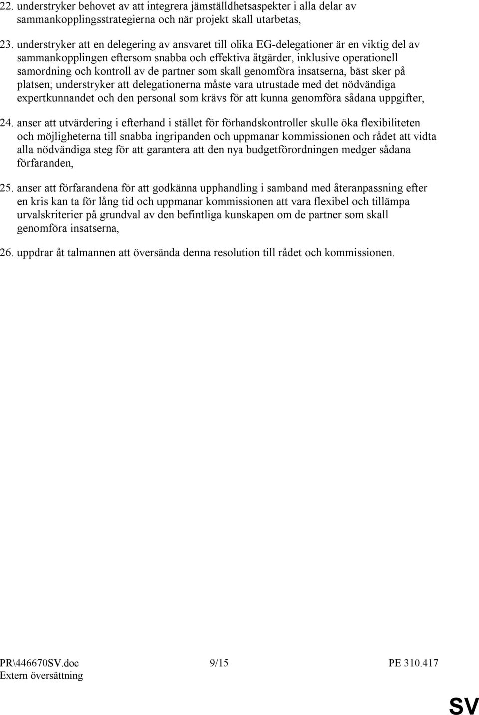 partner som skall genomföra insatserna, bäst sker på platsen; understryker att delegationerna måste vara utrustade med det nödvändiga expertkunnandet och den personal som krävs för att kunna