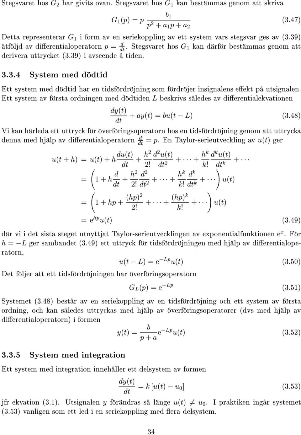 Stegsvaret hos G kan d rf r best mmas genom att derivera ttrycket è3.39è iavseende tiden. 3.3.4 System med d id Ett system med d id har en tidsf rdr jning som f rdr jer insignalens eekt p tsignalen.