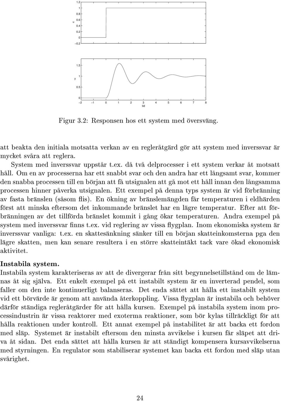 d tv delprocesser i ett system verkar t motsatt h ll.