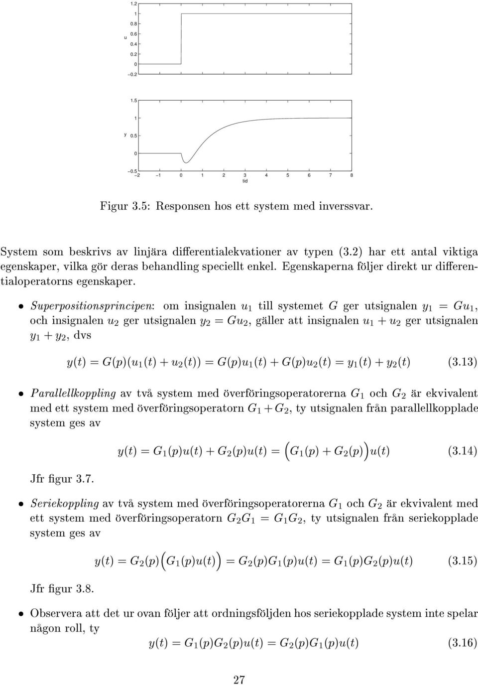 æ Sperpositionsprincipen: om insignalen till systemet G ger tsignalen y = G, och insignalen 2 ger tsignalen y 2 = G 2, g ller att insignalen + 2 ger tsignalen y + y 2, dvs yètè =Gèpèè ètè + 2 ètèè =