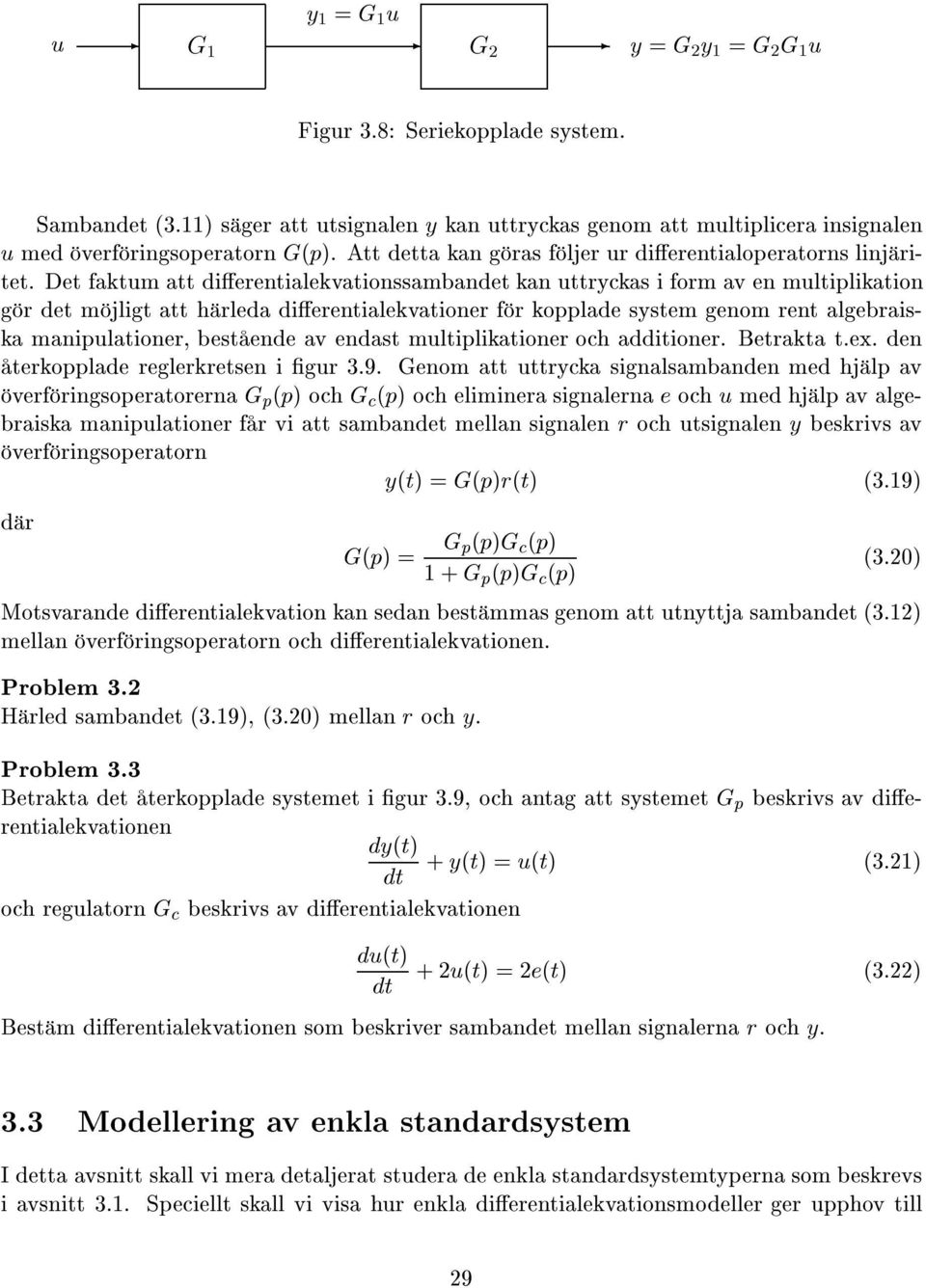 Det faktm att dierentialekvationssambandet kan ttryckas i form av enmltiplikation g r det m jligt att h rleda dierentialekvationer f r kopplade system genom rent algebraiska maniplationer, best ende