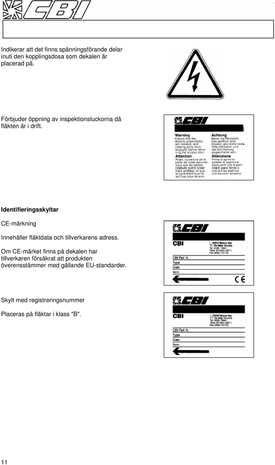 Identifieringsskyltar CE-märkning Innehåller fläktdata och tillverkarens adress.