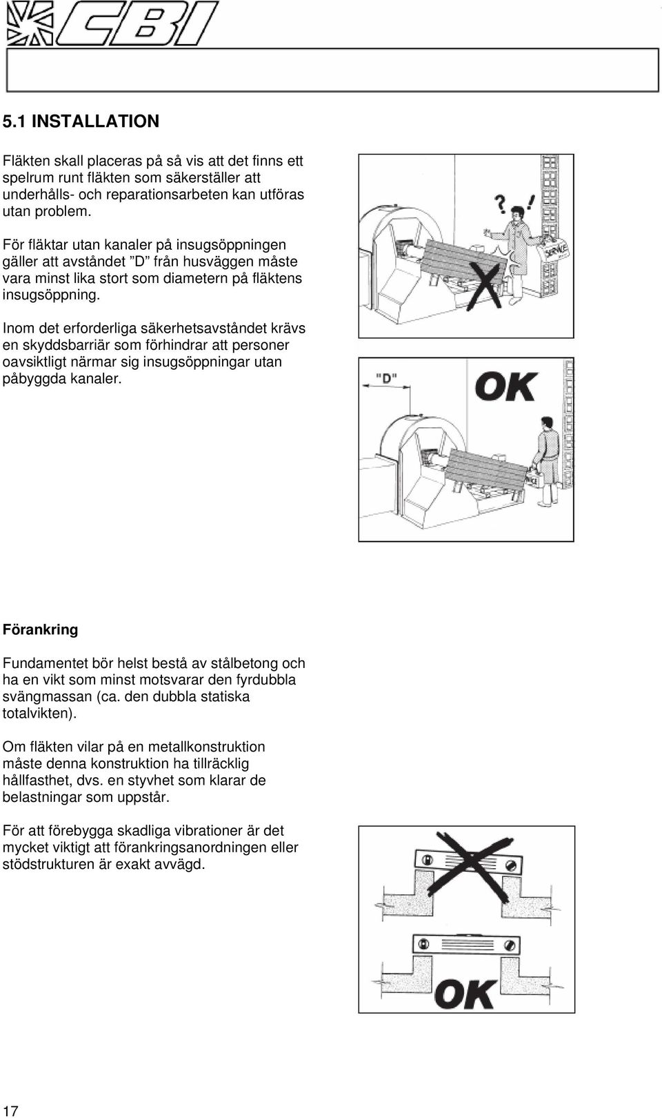 Inom det erforderliga säkerhetsavståndet krävs en skyddsbarriär som förhindrar att personer oavsiktligt närmar sig insugsöppningar utan påbyggda kanaler.