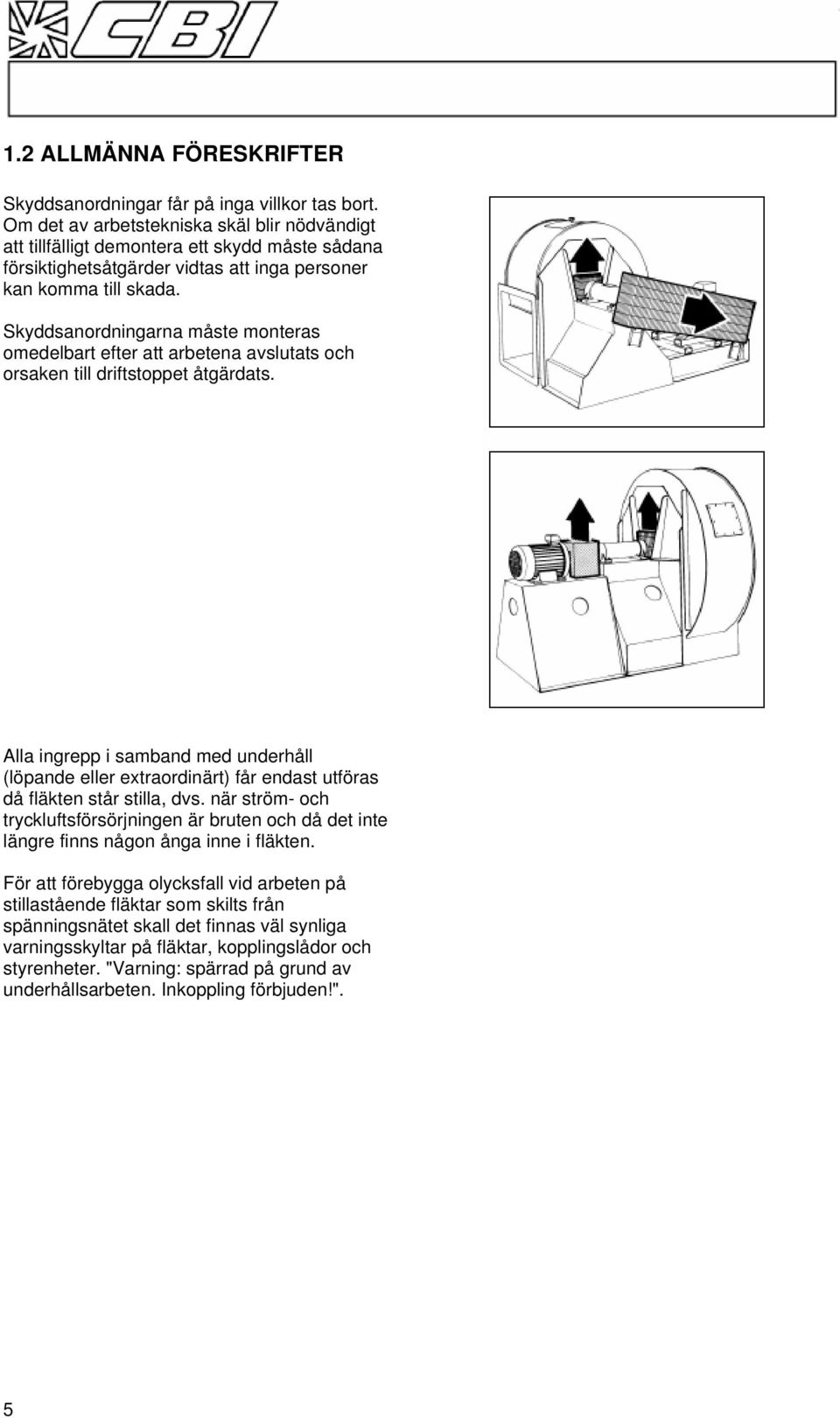 Skyddsanordningarna måste monteras omedelbart efter att arbetena avslutats och orsaken till driftstoppet åtgärdats.