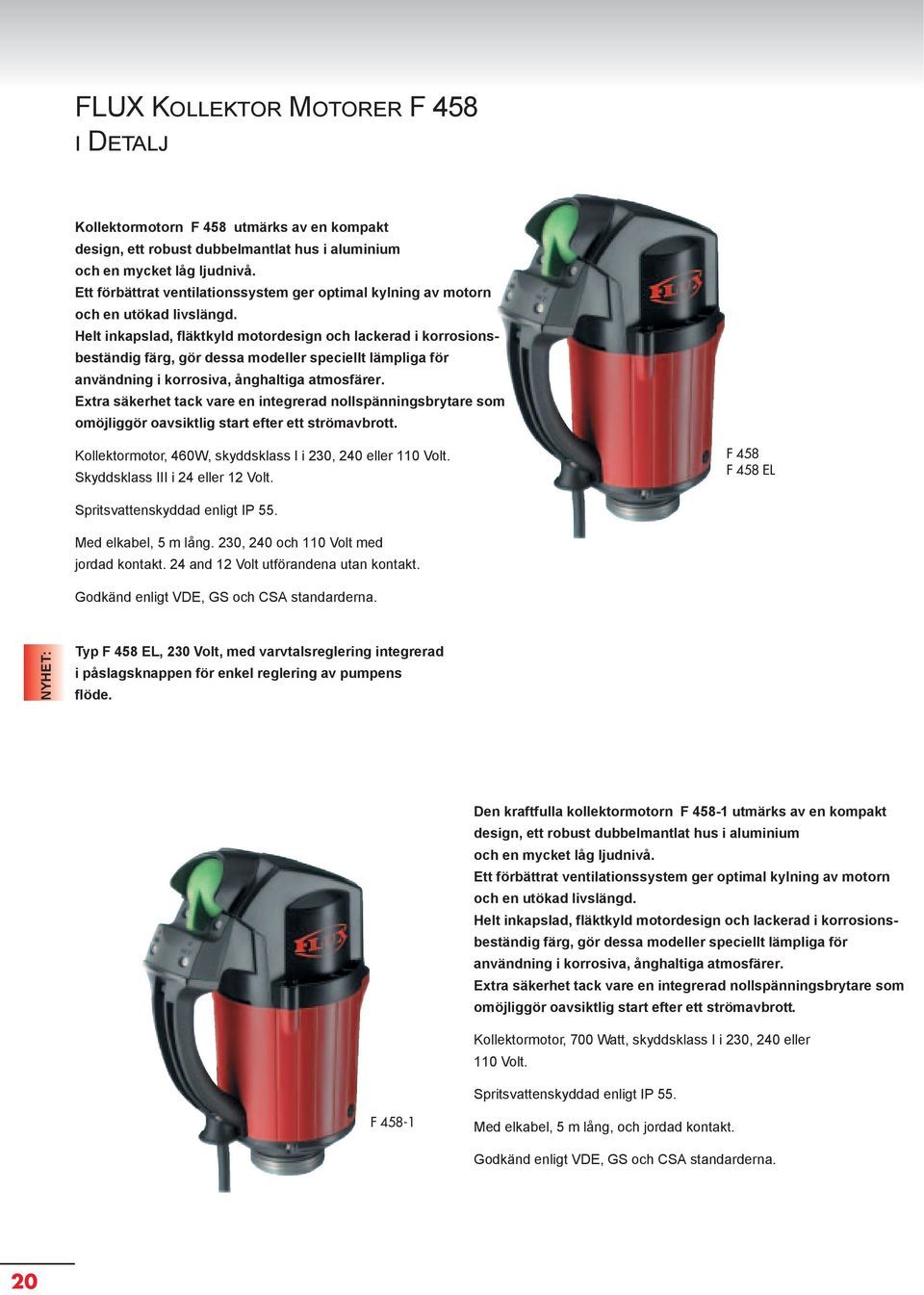 Helt inkapslad, fläktkyld motordesign och lackerad i korrosionsbeständig färg, gör dessa modeller speciellt lämpliga för användning i korrosiva, ånghaltiga atmosfärer.