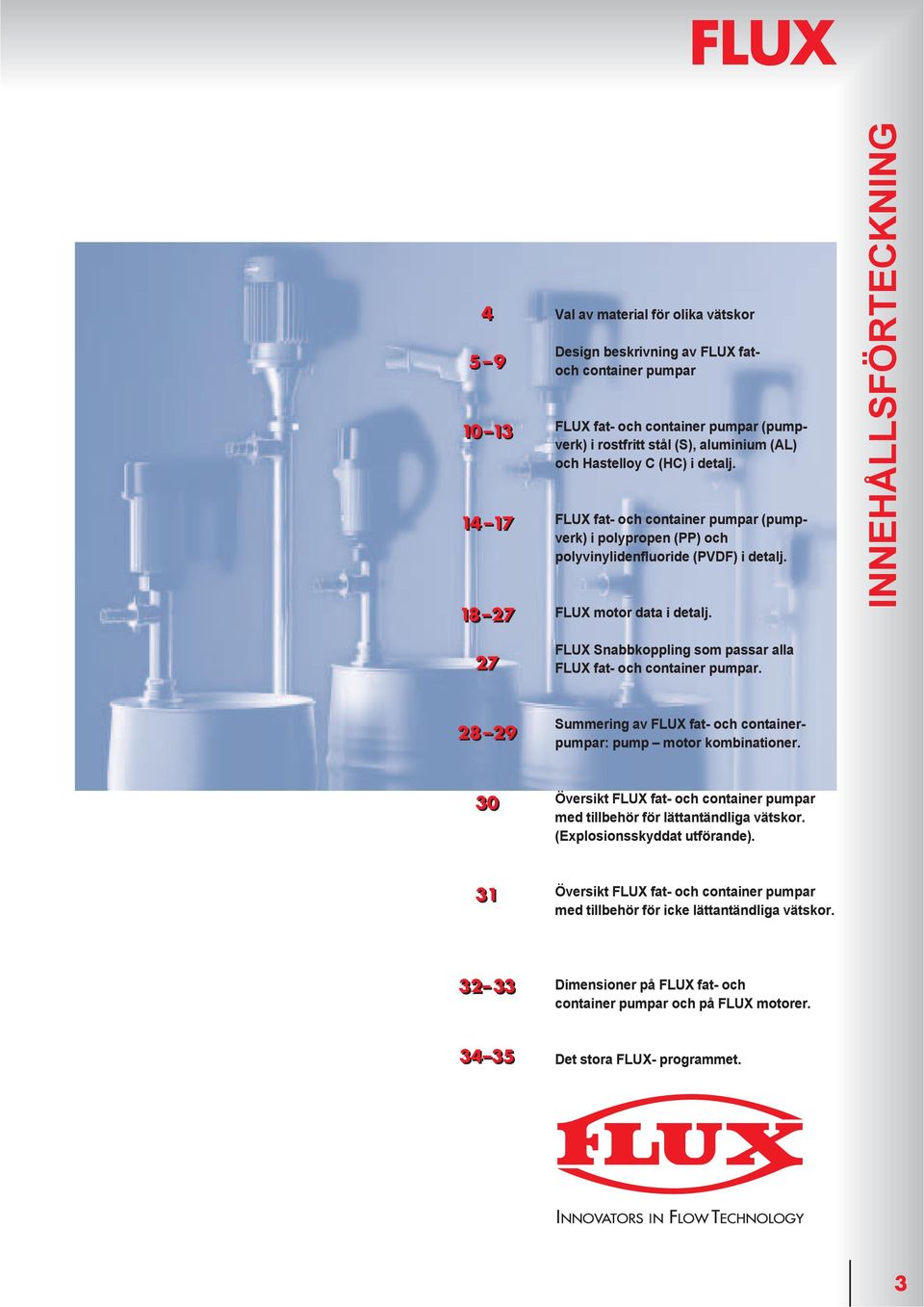 INNEHÅLLSFÖRTECKNING 27 FLUX Snabbkoppling som passar alla FLUX fat- och container pumpar. 28 29 Summering av FLUX fat- och containerpumpar: pump motor kombinationer.