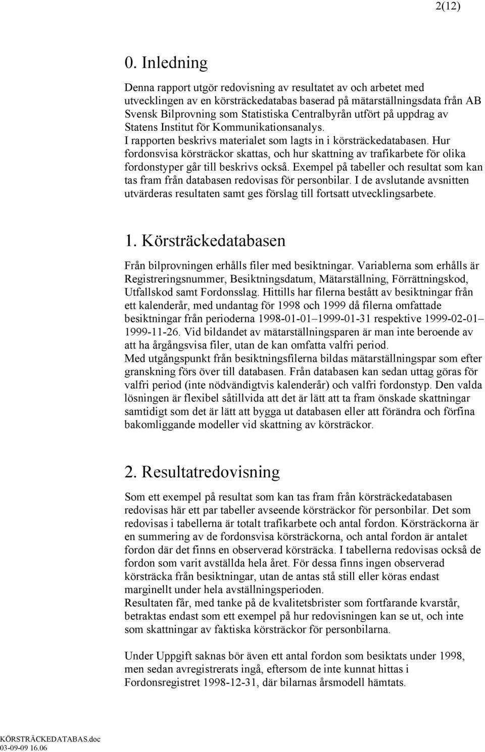 utfört på uppdrag av Statens Institut för Kommunikationsanalys. I rapporten beskrivs materialet som lagts in i körsträckedatabasen.