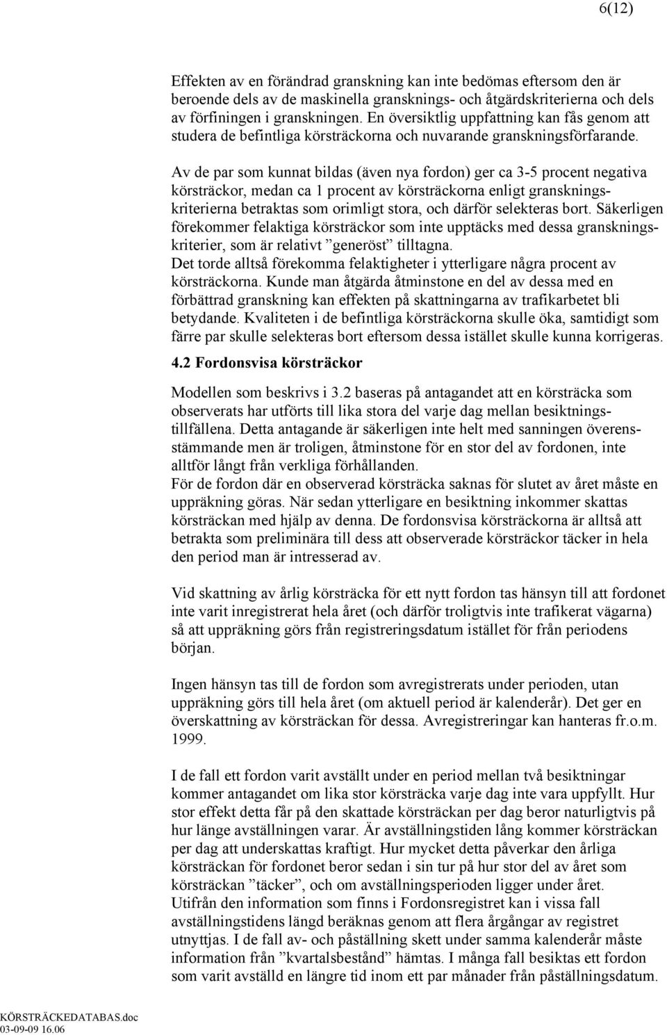 Av de par som kunnat bildas (även nya fordon) ger ca 3-5 procent negativa körsträckor, medan ca 1 procent av körsträckorna enligt granskningskriterierna betraktas som orimligt stora, och därför