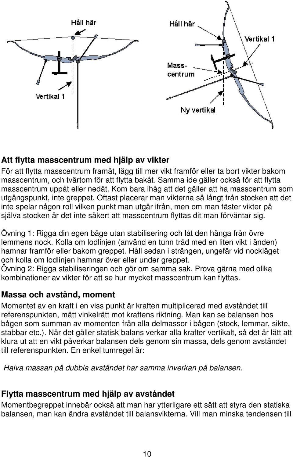 Oftast placerar man vikterna så långt från stocken att det inte spelar någon roll vilken punkt man utgår ifrån, men om man fäster vikter på själva stocken är det inte säkert att masscentrum flyttas