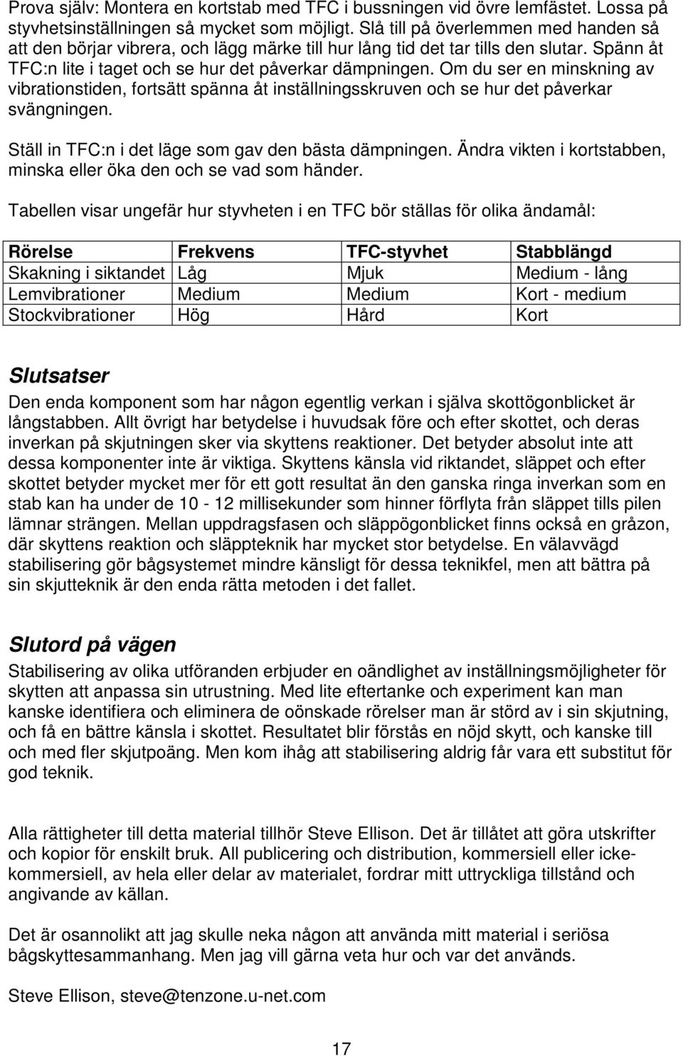 Om du ser en minskning av vibrationstiden, fortsätt spänna åt inställningsskruven och se hur det påverkar svängningen. Ställ in TFC:n i det läge som gav den bästa dämpningen.