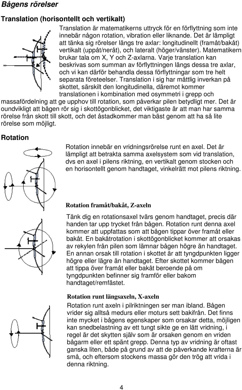 Varje translation kan beskrivas som summan av förflyttningen längs dessa tre axlar, och vi kan därför behandla dessa förflyttningar som tre helt separata företeelser.