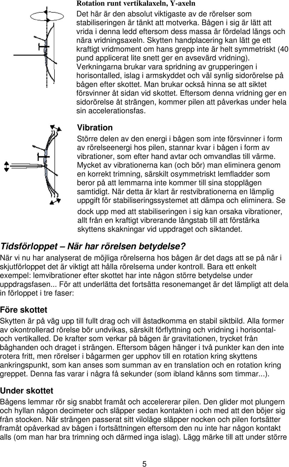 Skytten handplacering kan lätt ge ett kraftigt vridmoment om hans grepp inte är helt symmetriskt (40 pund applicerat lite snett ger en avsevärd vridning).