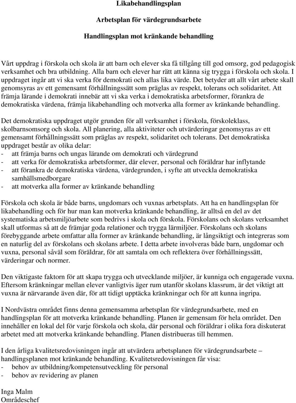 Det betyder att allt vårt arbete skall genomsyras av ett gemensamt förhållningssätt som präglas av respekt, tolerans och solidaritet.