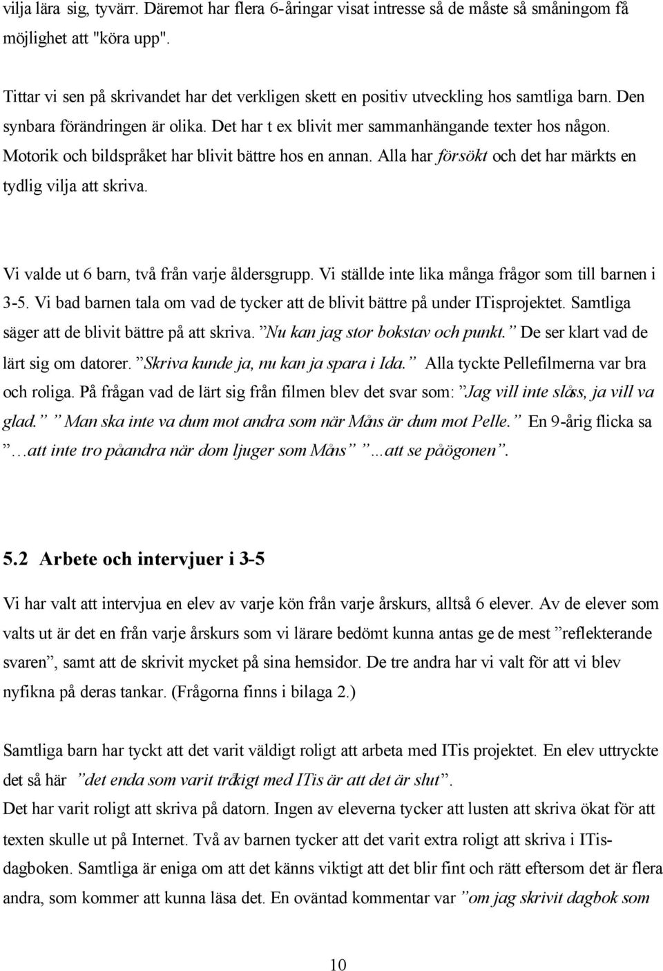 Motorik och bildspråket har blivit bättre hos en annan. Alla har försökt och det har märkts en tydlig vilja att skriva. Vi valde ut 6 barn, två från varje åldersgrupp.