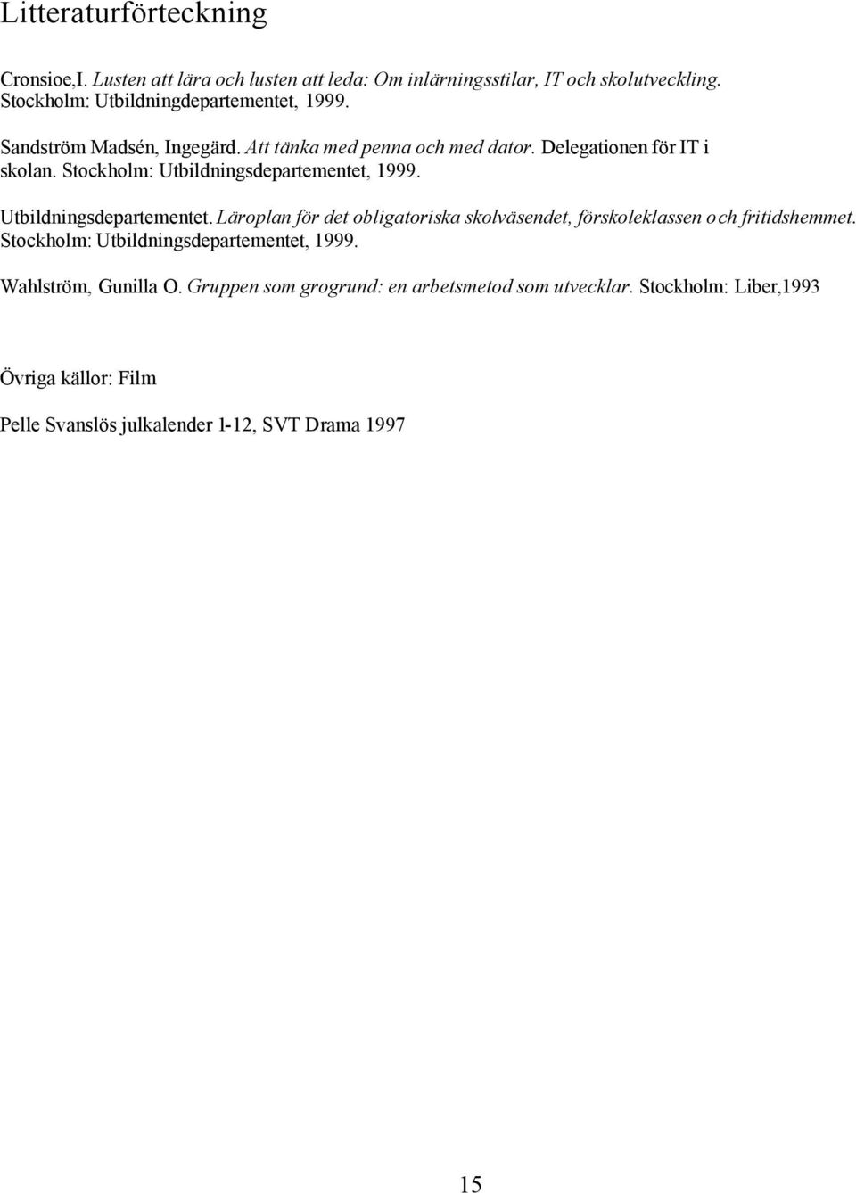 Stockholm: Utbildningsdepartementet, 1999. Utbildningsdepartementet. Läroplan för det obligatoriska skolväsendet, förskoleklassen och fritidshemmet.