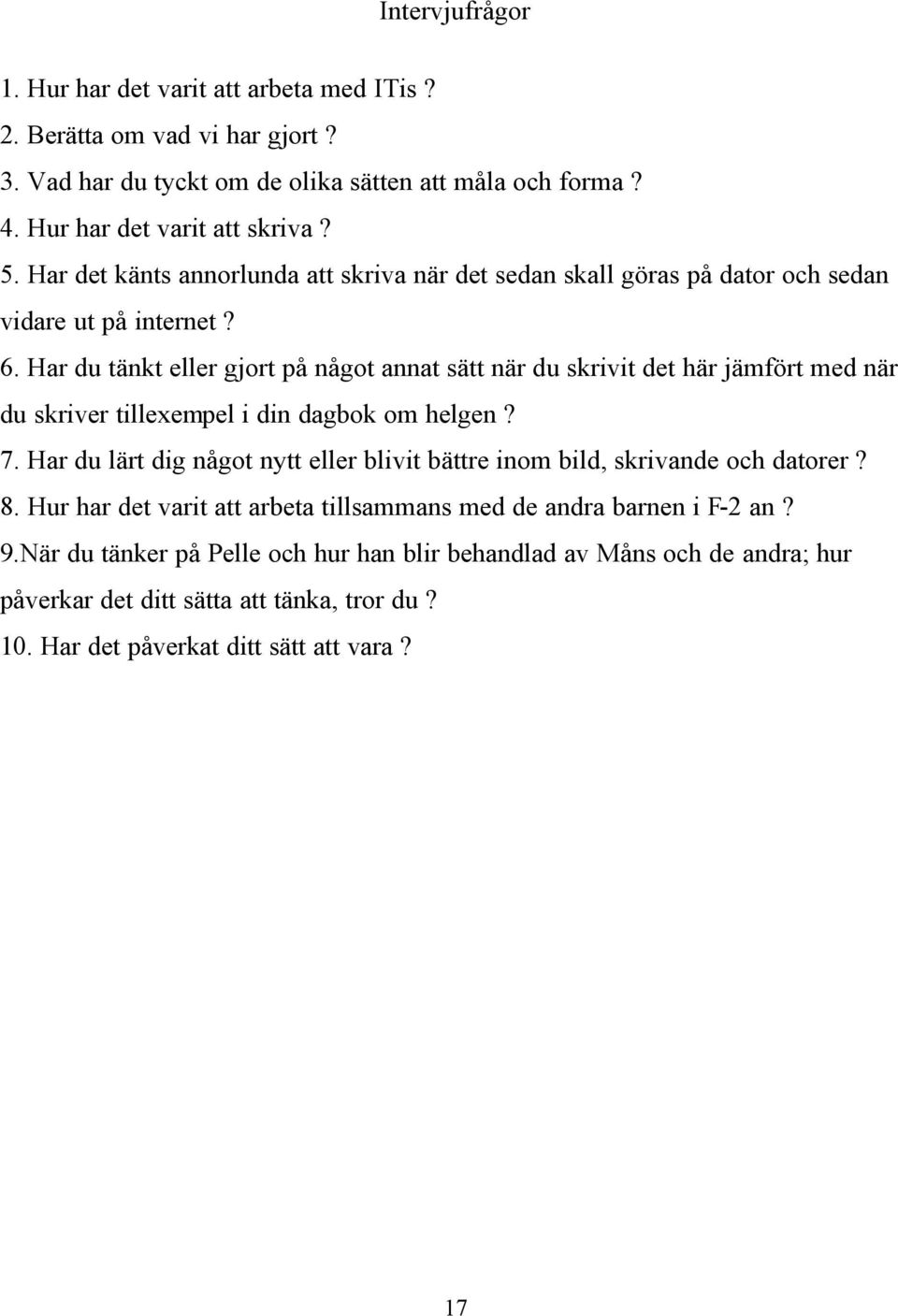 Har du tänkt eller gjort på något annat sätt när du skrivit det här jämfört med när du skriver tillexempel i din dagbok om helgen? 7.