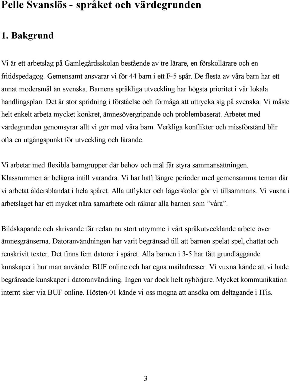 Det är stor spridning i förståelse och förmåga att uttrycka sig på svenska. Vi måste helt enkelt arbeta mycket konkret, ämnesövergripande och problembaserat.