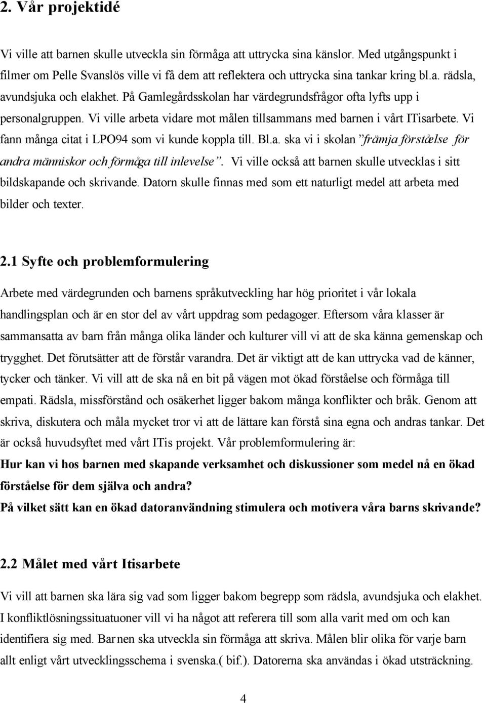 På Gamlegårdsskolan har värdegrundsfrågor ofta lyfts upp i personalgruppen. Vi ville arbeta vidare mot målen tillsammans med barnen i vårt ITisarbete.