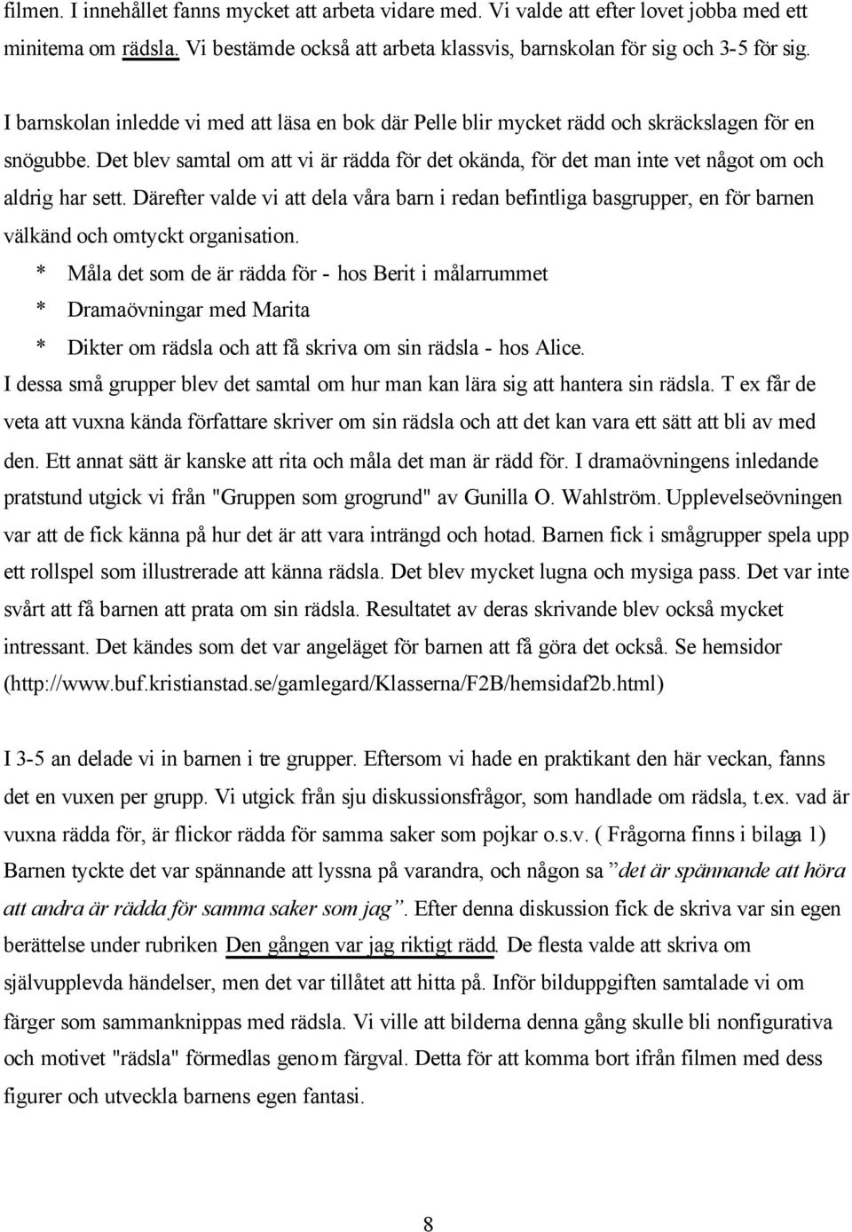 Det blev samtal om att vi är rädda för det okända, för det man inte vet något om och aldrig har sett.