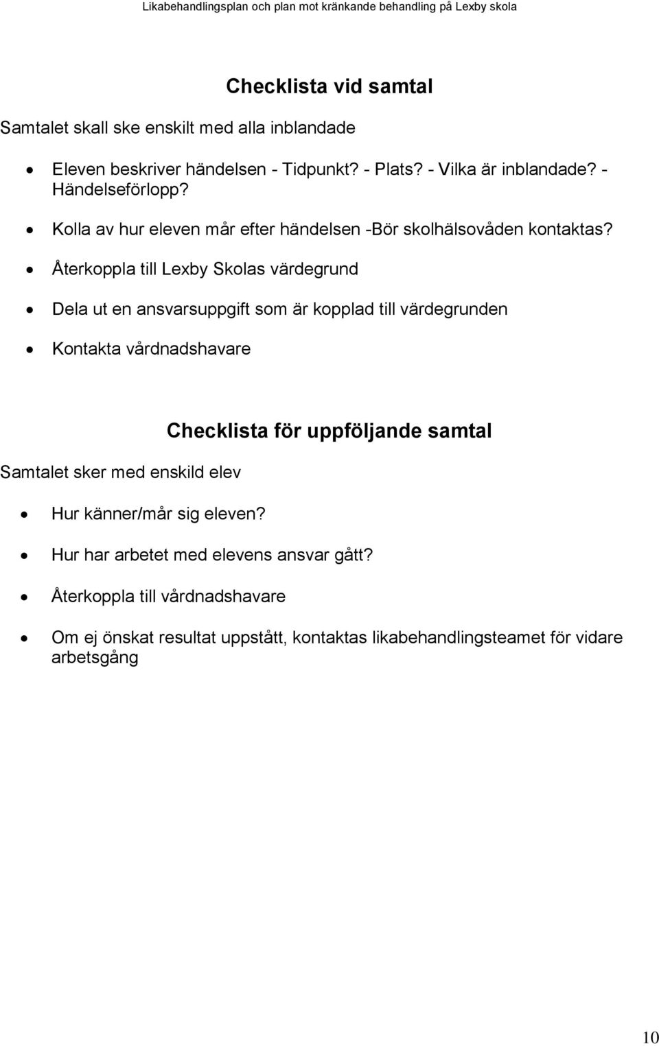 Återkoppla till Lexby Skolas värdegrund Dela ut en ansvarsuppgift som är kopplad till värdegrunden Kontakta vårdnadshavare Samtalet sker med enskild