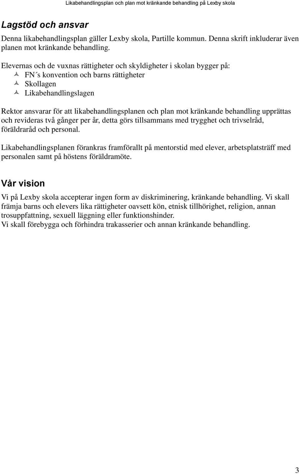 mot kränkande behandling upprättas och revideras två gånger per år, detta görs tillsammans med trygghet och trivselråd, föräldraråd och personal.