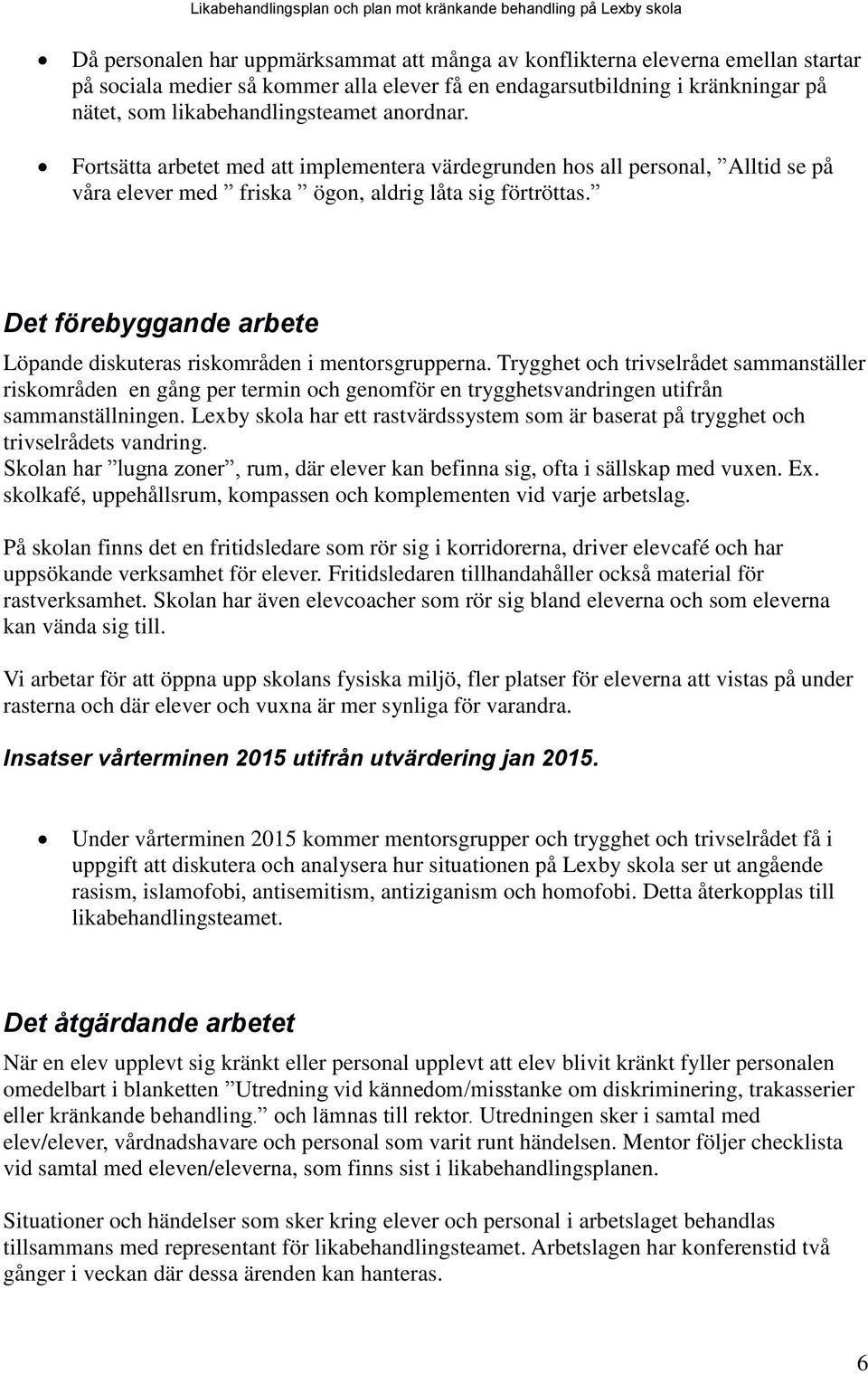 Det förebyggande arbete Löpande diskuteras riskområden i mentorsgrupperna.