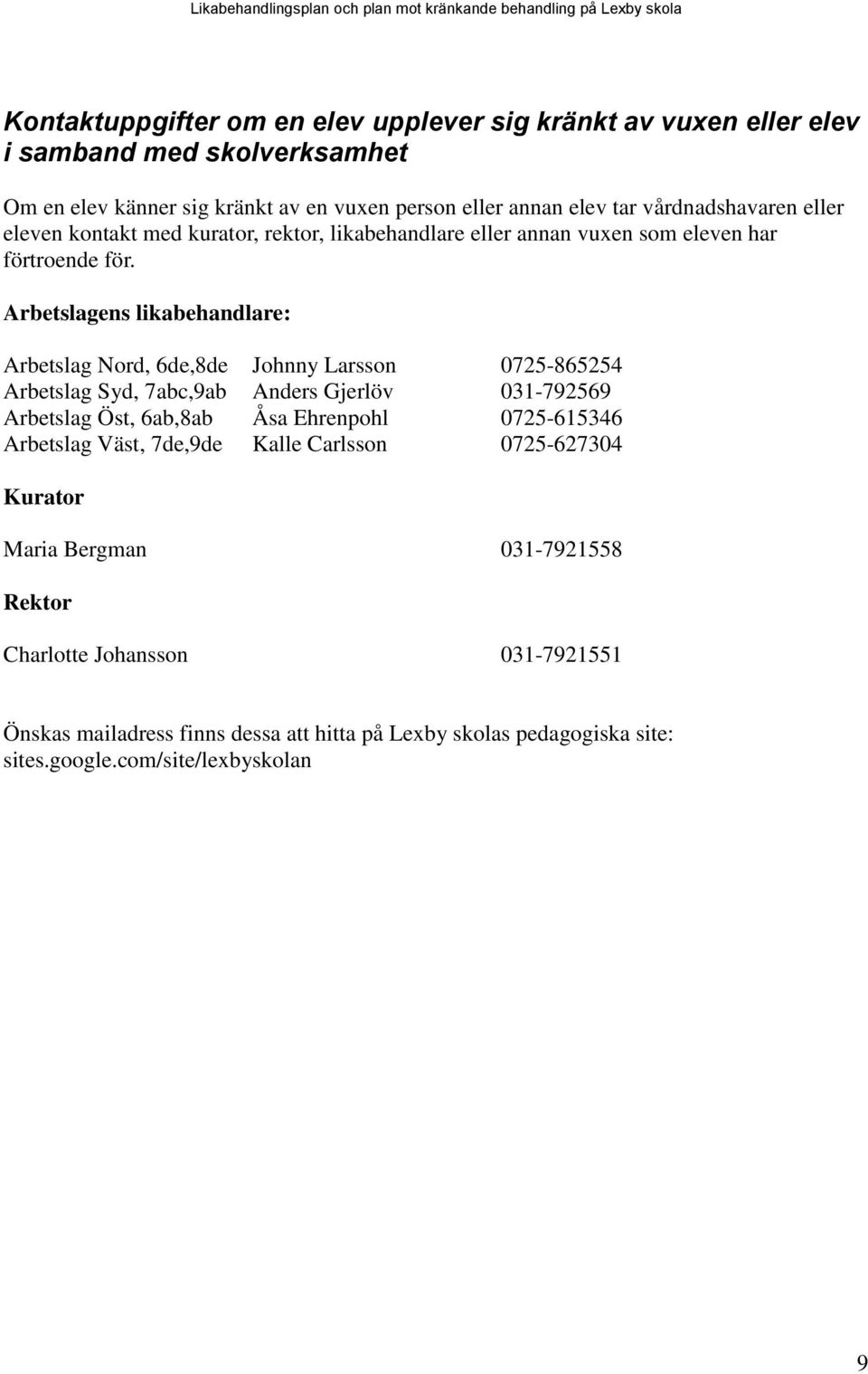 Arbetslagens likabehandlare: Arbetslag Nord, 6de,8de Johnny Larsson 0725-865254 Arbetslag Syd, 7abc,9ab Anders Gjerlöv 031-792569 Arbetslag Öst, 6ab,8ab Åsa Ehrenpohl