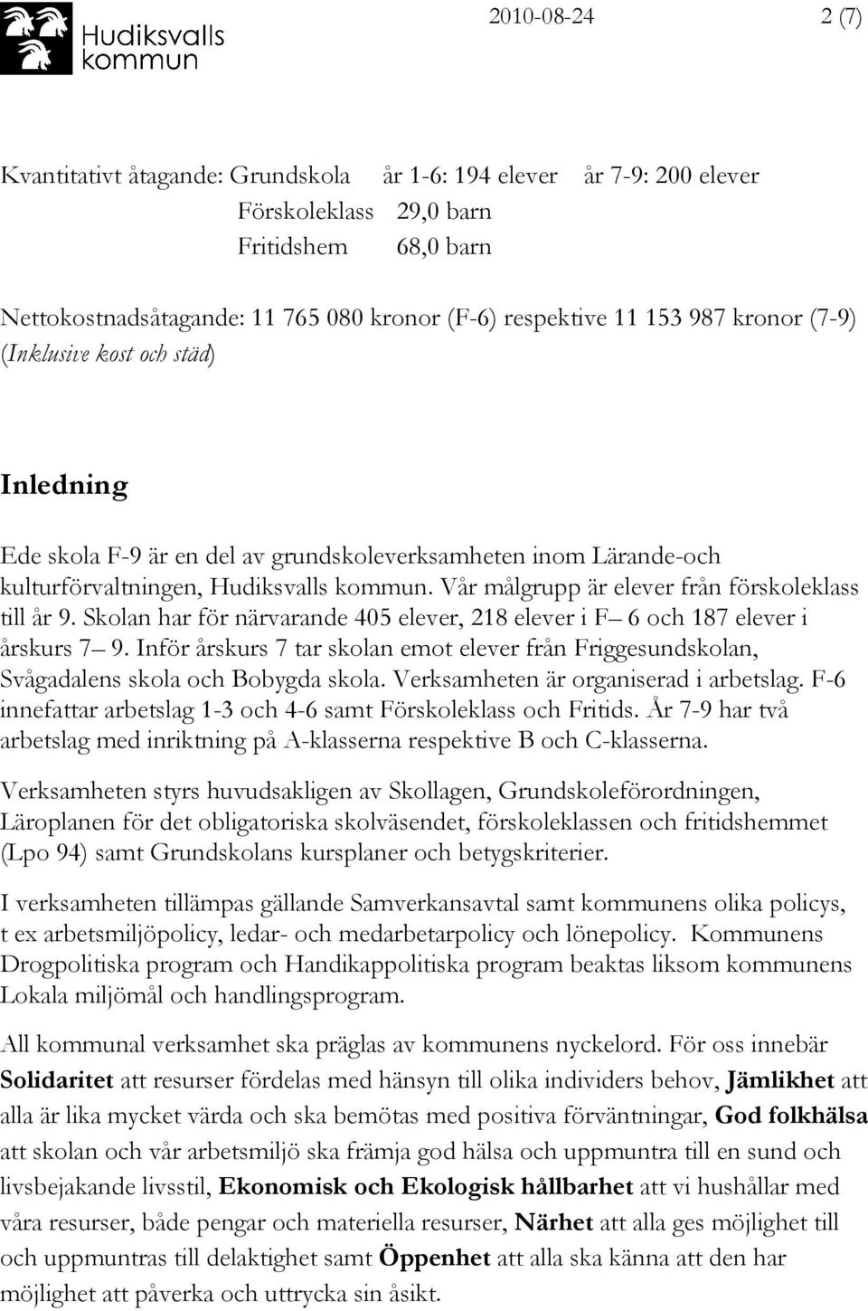 Vår målgrupp är elever från förskoleklass till år 9. Skolan har för närvarande 405 elever, 218 elever i F 6 och 187 elever i årskurs 7 9.