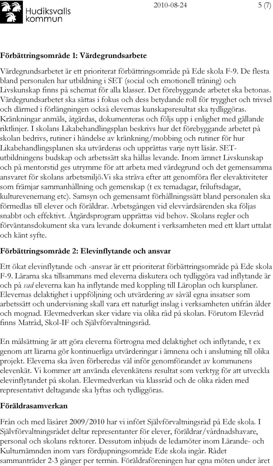 Värdegrundsarbetet ska sättas i fokus och dess betydande roll för trygghet och trivsel och därmed i förlängningen också elevernas kunskapsresultat ska tydliggöras.