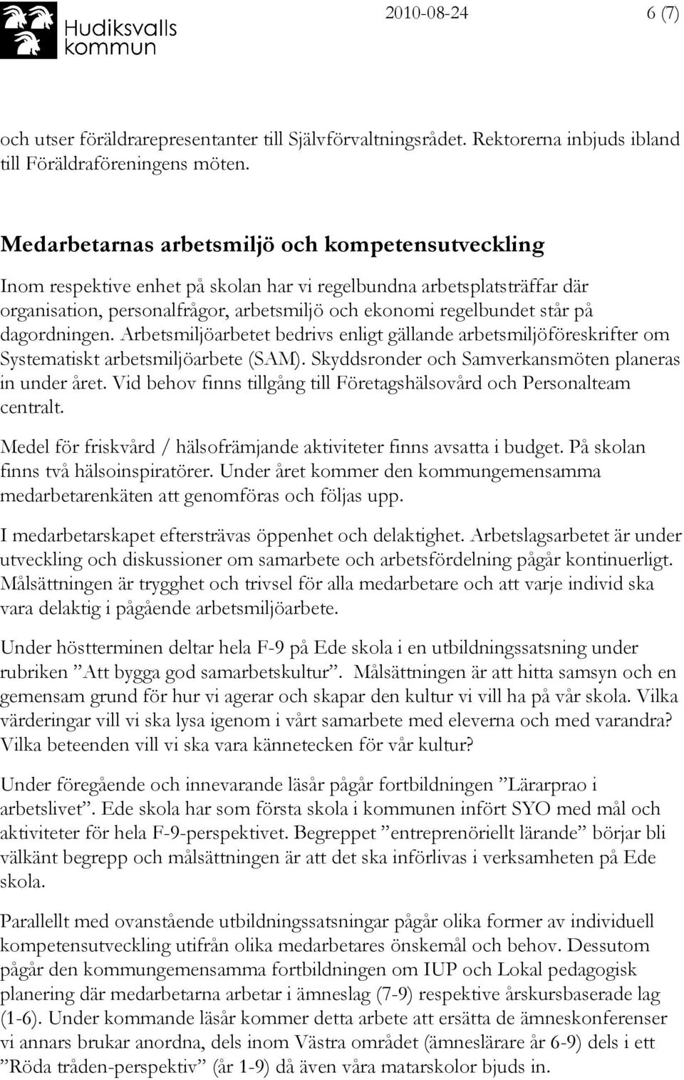 dagordningen. Arbetsmiljöarbetet bedrivs enligt gällande arbetsmiljöföreskrifter om Systematiskt arbetsmiljöarbete (SAM). Skyddsronder och Samverkansmöten planeras in under året.