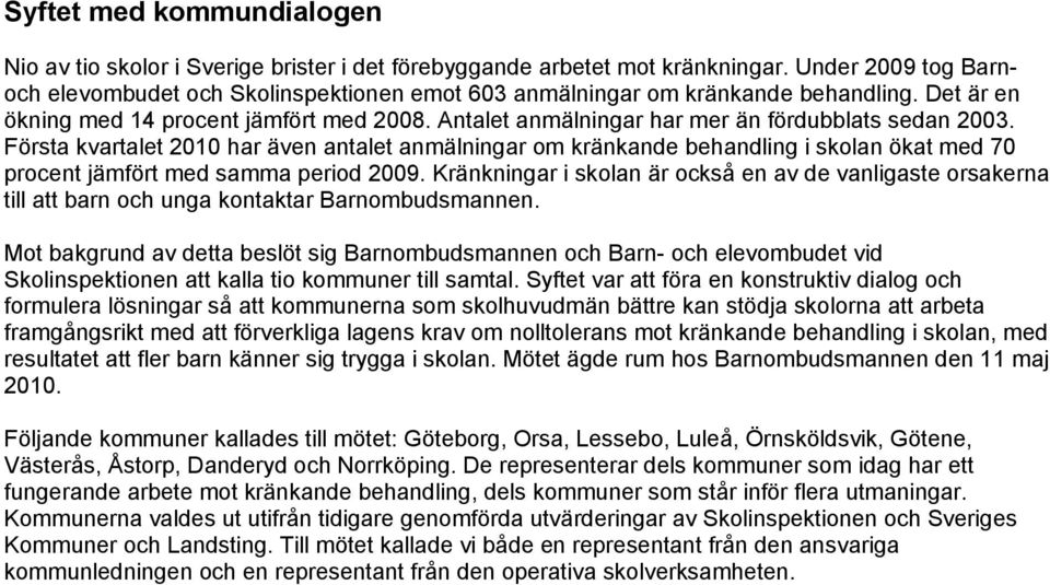 Antalet anmälningar har mer än fördubblats sedan 2003. Första kvartalet 2010 har även antalet anmälningar om kränkande behandling i skolan ökat med 70 procent jämfört med samma period 2009.