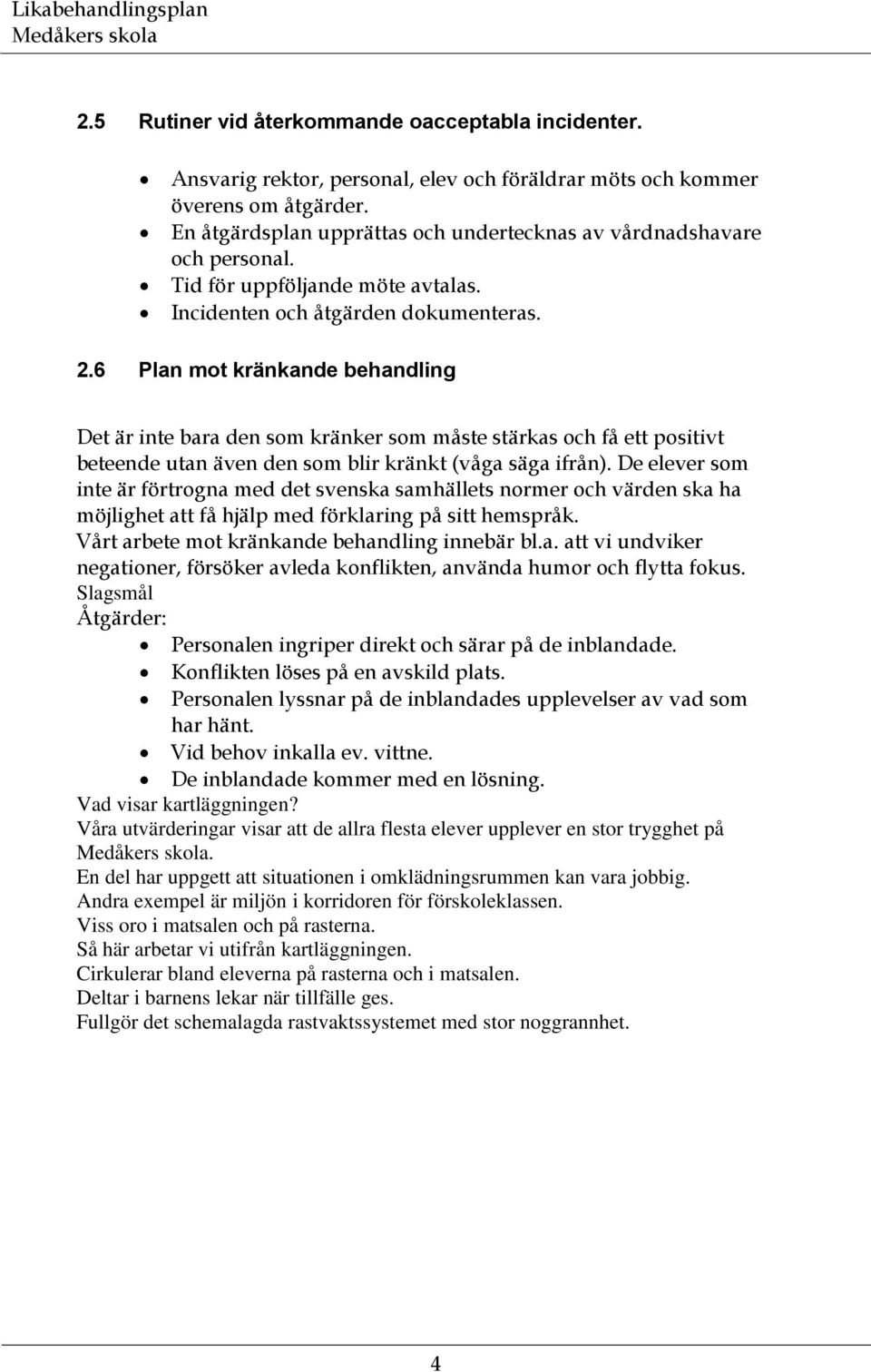 6 Plan mot kränkande behandling Det är inte bara den som kränker som måste stärkas och få ett positivt beteende utan även den som blir kränkt (våga säga ifrån).