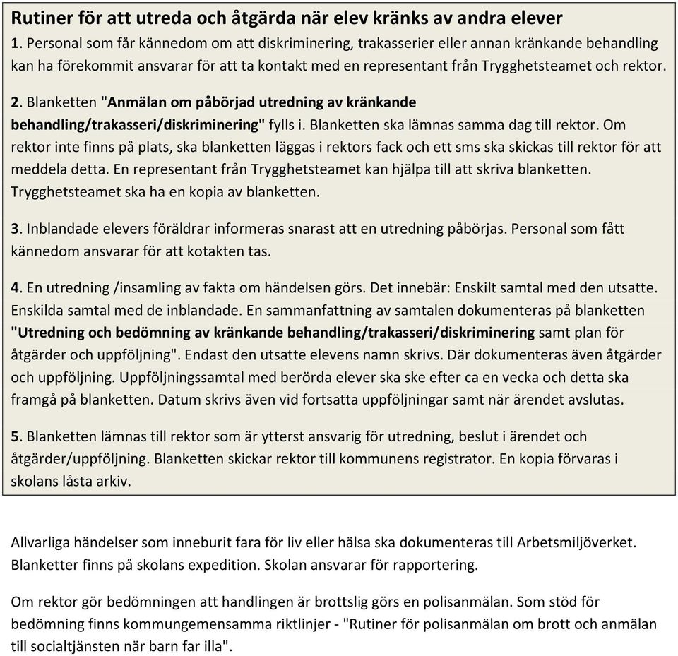 Blanketten "Anmälan om påbörjad utredning av kränkande behandling/trakasseri/diskriminering" fylls i. Blanketten ska lämnas samma dag till rektor.