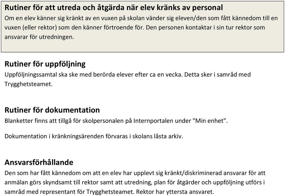 Detta sker i samråd med Trygghetsteamet. Rutiner för dokumentation Blanketter finns att tillgå för skolpersonalen på Internportalen under "Min enhet".