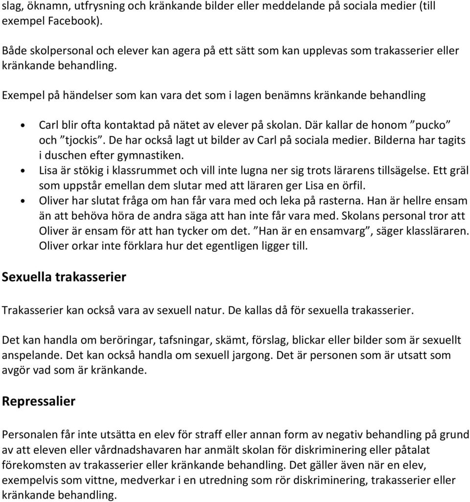 Exempel på händelser som kan vara det som i lagen benämns kränkande behandling Carl blir ofta kontaktad på nätet av elever på skolan. Där kallar de honom pucko och tjockis.