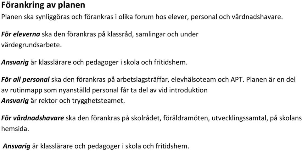 För all personal ska den förankras på arbetslagsträffar, elevhälsoteam och APT.