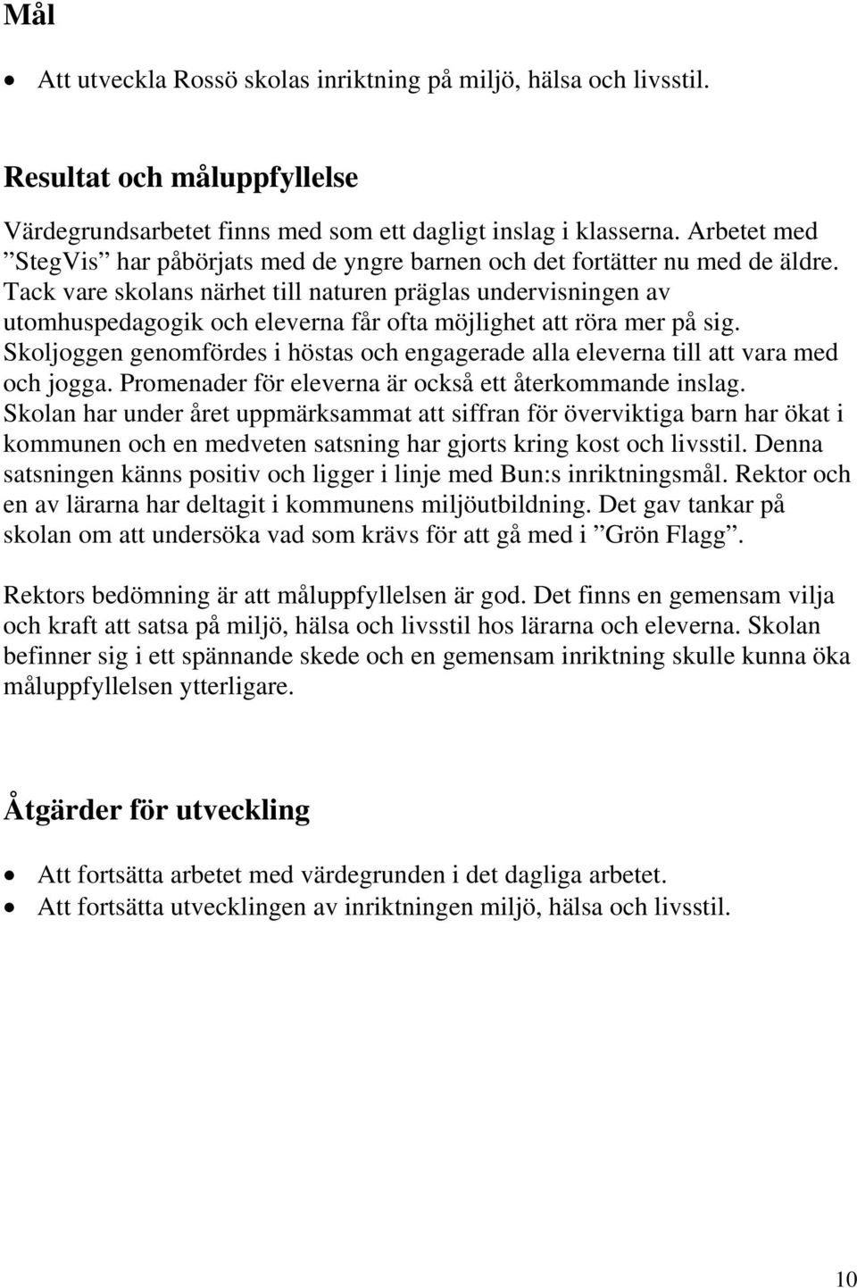 Tack vare skolans närhet till naturen präglas undervisningen av utomhuspedagogik och eleverna får ofta möjlighet att röra mer på sig.