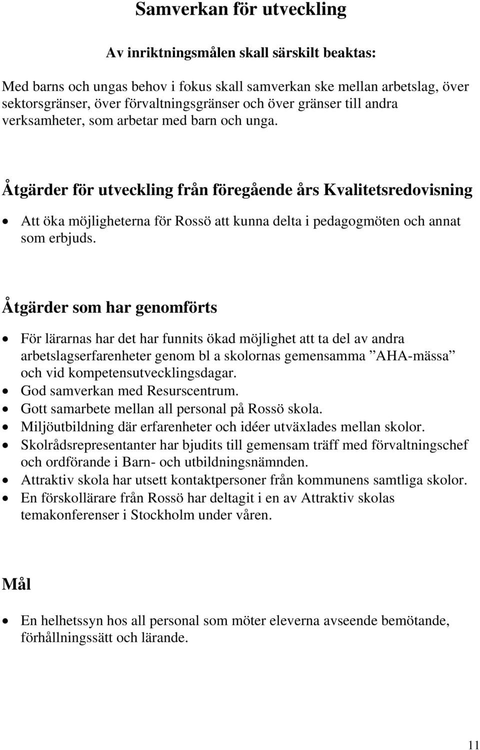 Åtgärder för utveckling från föregående års Kvalitetsredovisning Att öka möjligheterna för Rossö att kunna delta i pedagogmöten och annat som erbjuds.