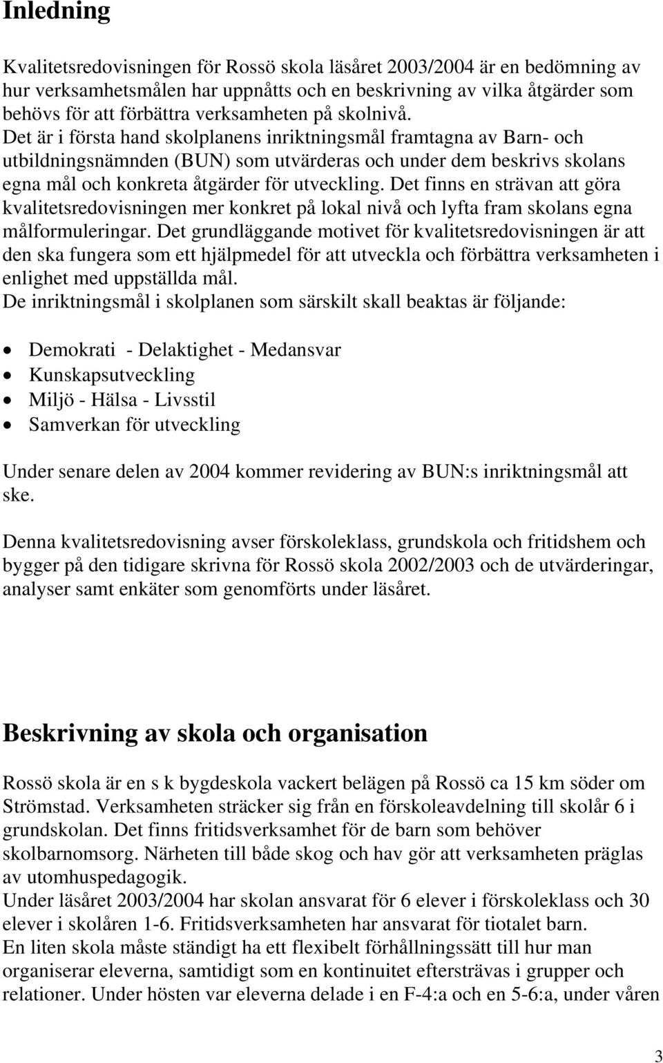 Det är i första hand skolplanens inriktningsmål framtagna av Barn- och utbildningsnämnden (BUN) som utvärderas och under dem beskrivs skolans egna mål och konkreta åtgärder för utveckling.