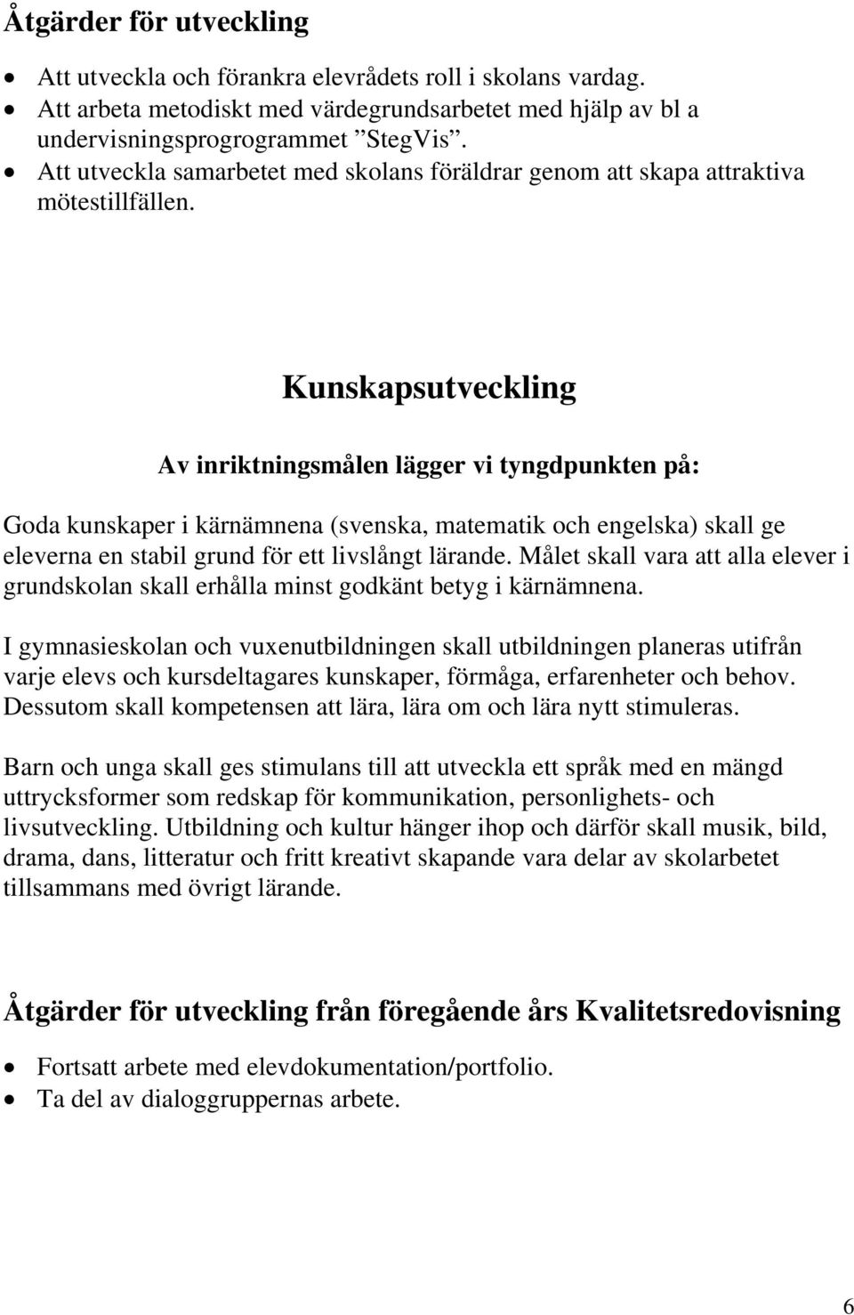 Kunskapsutveckling Av inriktningsmålen lägger vi tyngdpunkten på: Goda kunskaper i kärnämnena (svenska, matematik och engelska) skall ge eleverna en stabil grund för ett livslångt lärande.