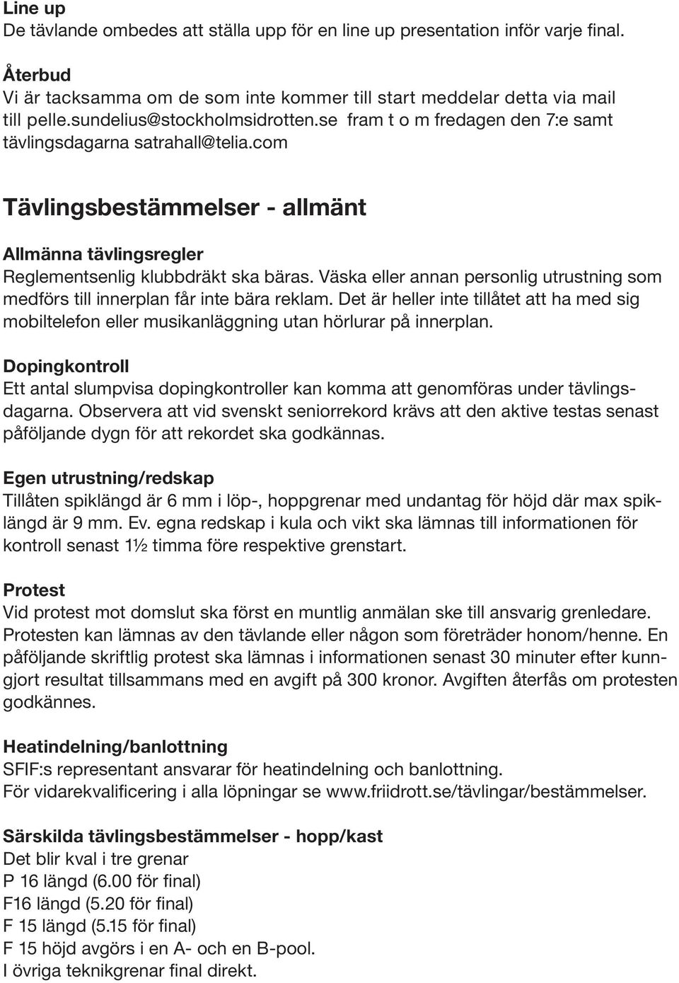 Väska eller annan personlig utrustning som medförs till innerplan får inte bära reklam. Det är heller inte tillåtet att ha med sig mobiltelefon eller musikanläggning utan hörlurar på innerplan.