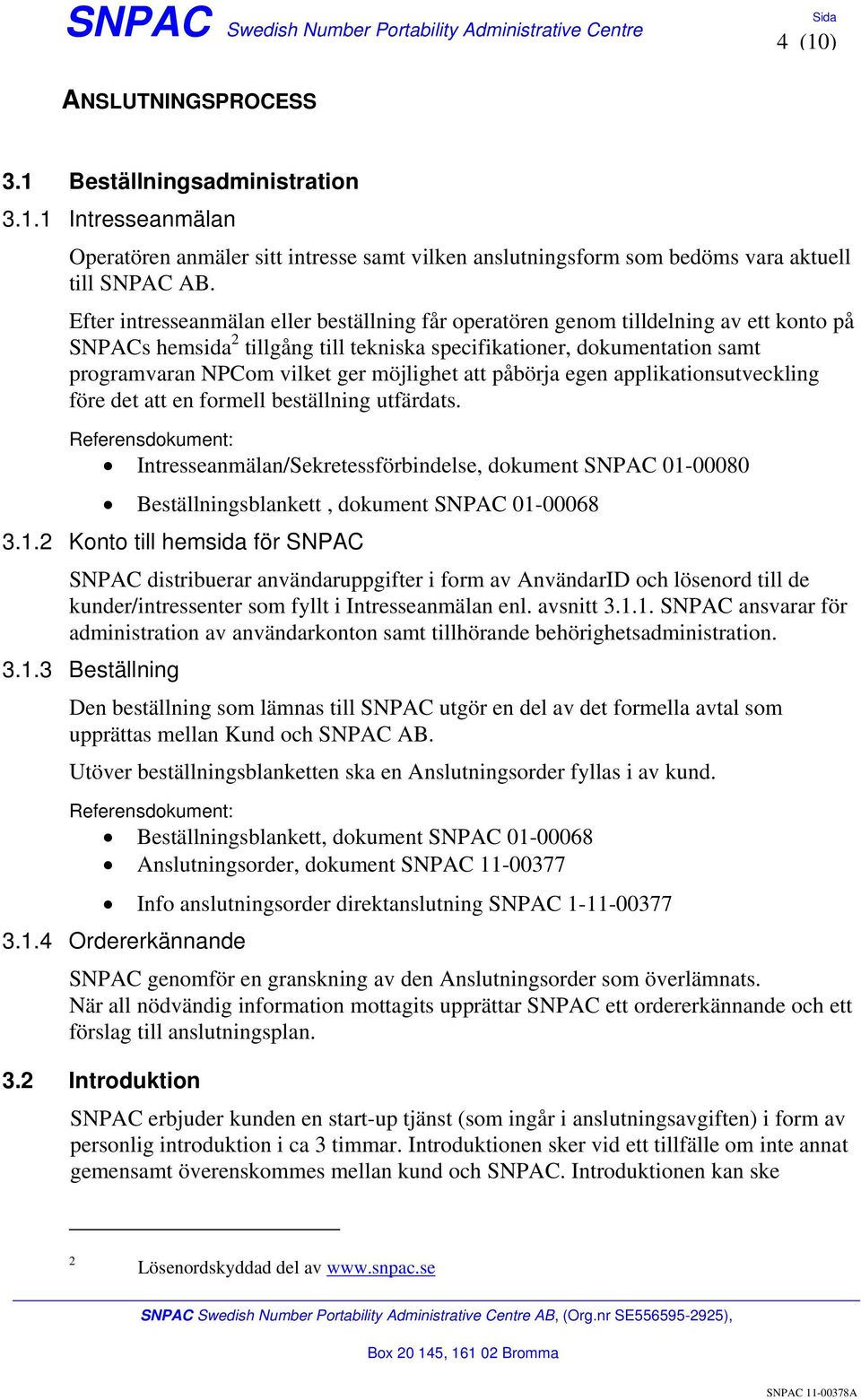 möjlighet att påbörja egen applikationsutveckling före det att en formell beställning utfärdats.