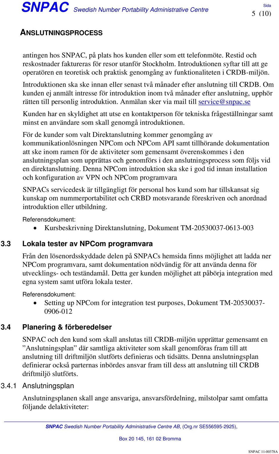 Om kunden ej anmält intresse för introduktion inom två månader efter anslutning, upphör rätten till personlig introduktion. Anmälan sker via mail till service@snpac.