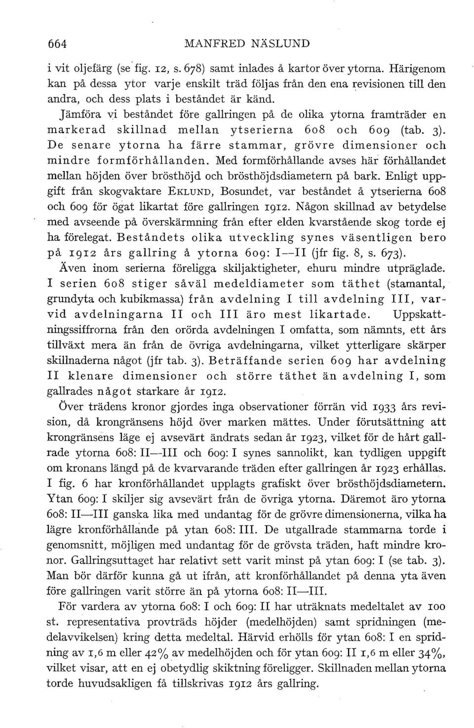 Jämföra vi beståndet före garingen på de oika ytorna framträder en markerad skinad mean ytserierna 6o8 och 609 (tab. 3).