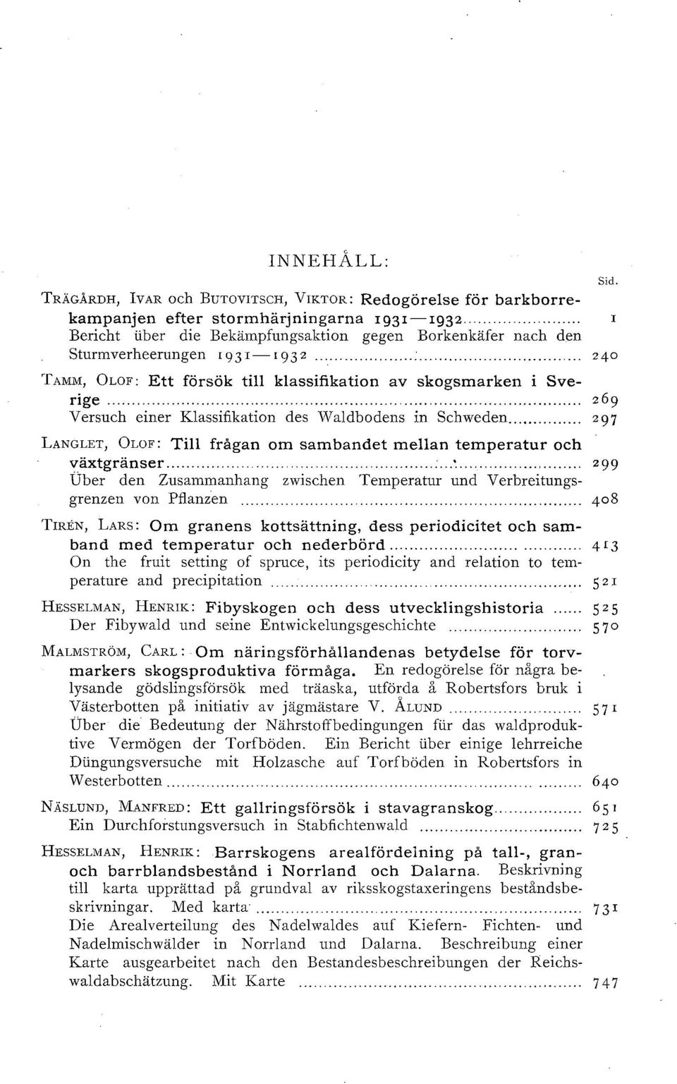 .. 269 Versuch einer Kassifikation des Wadbodens in Schweden... 297 LANGLET, OLOF: Ti frågan om sambandet mean temperatur och växtgränser.