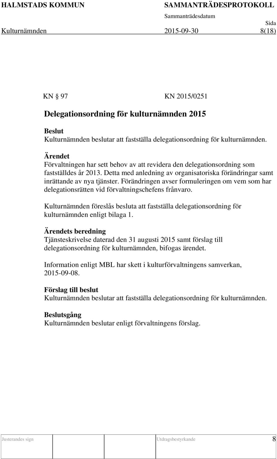 Förändringen avser formuleringen om vem som har delegationsrätten vid förvaltningschefens frånvaro. Kulturnämnden föreslås besluta att fastställa delegationsordning för kulturnämnden enligt bilaga 1.