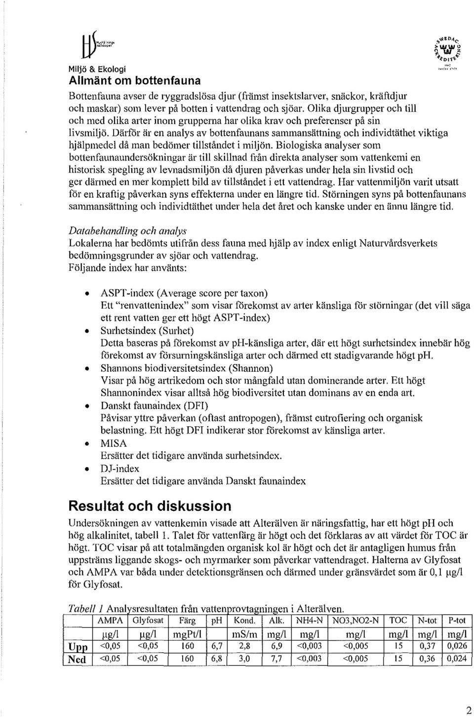 Därför är en analys av bottenfaunans sammansättning och individtäthet viktiga hjälpmedel då man bedömer tillståndet i miljön.