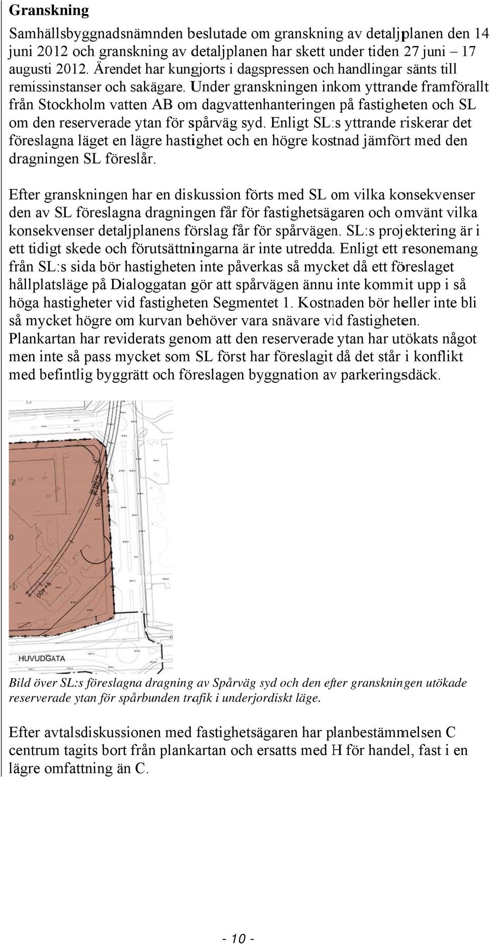 Under granskningen inkom yttrande framförallt från Stockholm vatten AB om dagvattenhanteringenn på fastigheten och SL om den reserverade ytan för spårväg syd.