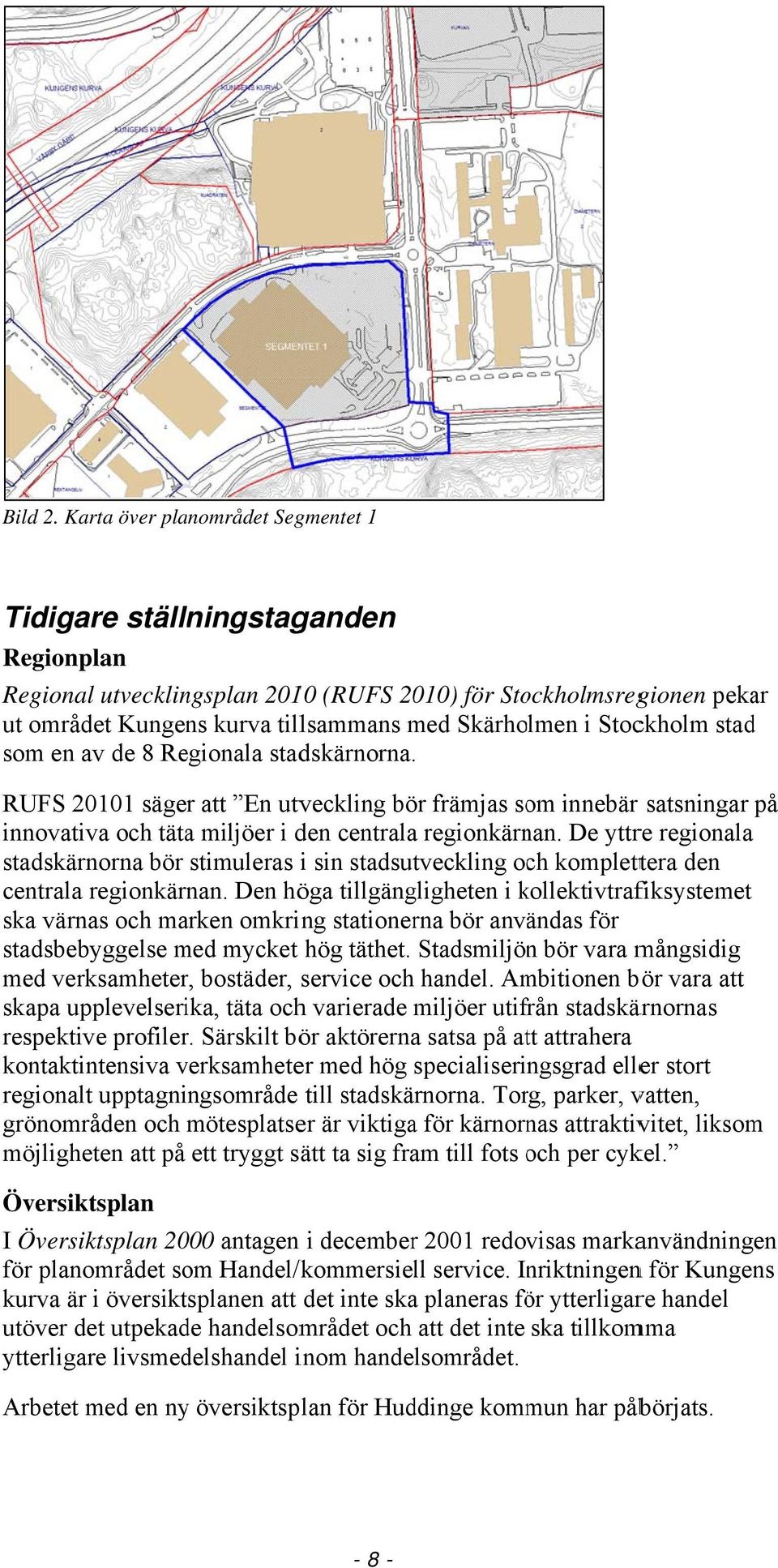 Stockholm stad som en av de 8 Regionala stadskärnorna. RUFS 20101 säger att En utveckling bör främjas som innebär satsningar på innovativa och täta miljöer i den centralaa regionkärnan.